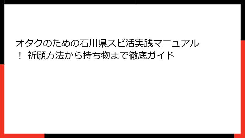 オタクのための石川県スピ活実践マニュアル！ 祈願方法から持ち物まで徹底ガイド