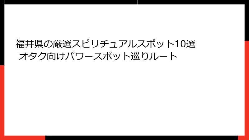 福井県の厳選スピリチュアルスポット10選 オタク向けパワースポット巡りルート