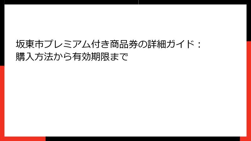 坂東市プレミアム付き商品券の詳細ガイド:購入方法から有効期限まで