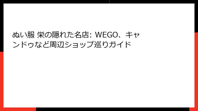 ぬい服 栄の隠れた名店: WEGO、キャンドゥなど周辺ショップ巡りガイド