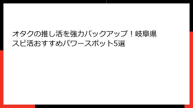 オタクの推し活を強力バックアップ！岐阜県スピ活おすすめパワースポット5選