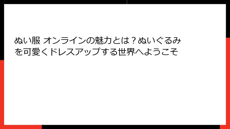 ぬい服 オンラインの魅力とは？ぬいぐるみを可愛くドレスアップする世界へようこそ