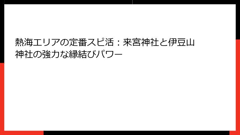 熱海エリアの定番スピ活：来宮神社と伊豆山神社の強力な縁結びパワー