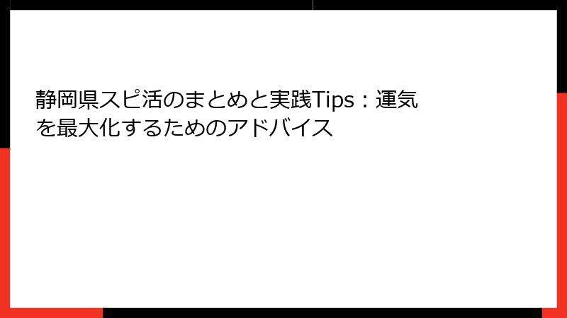 静岡県スピ活のまとめと実践Tips：運気を最大化するためのアドバイス