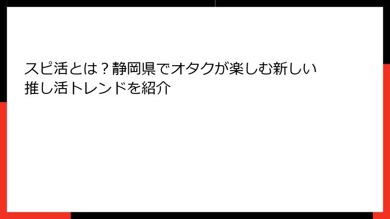 スピ活とは？静岡県でオタクが楽しむ新しい推し活トレンドを紹介