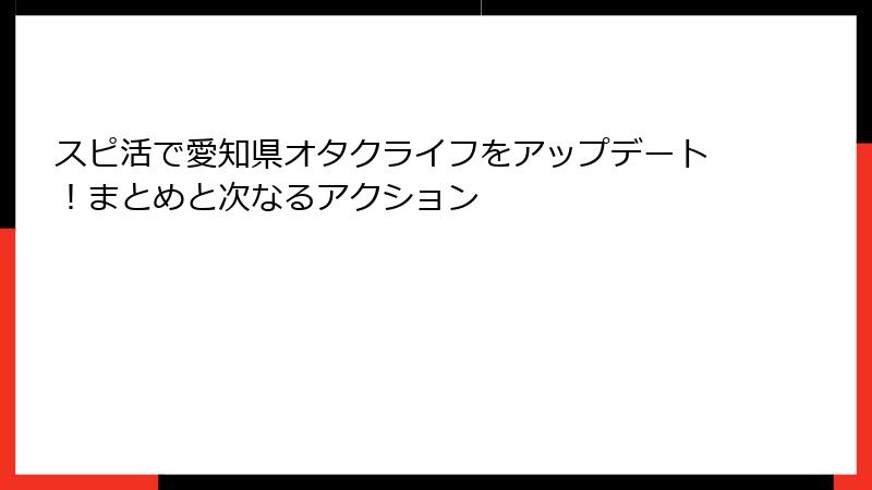 スピ活で愛知県オタクライフをアップデート！まとめと次なるアクション