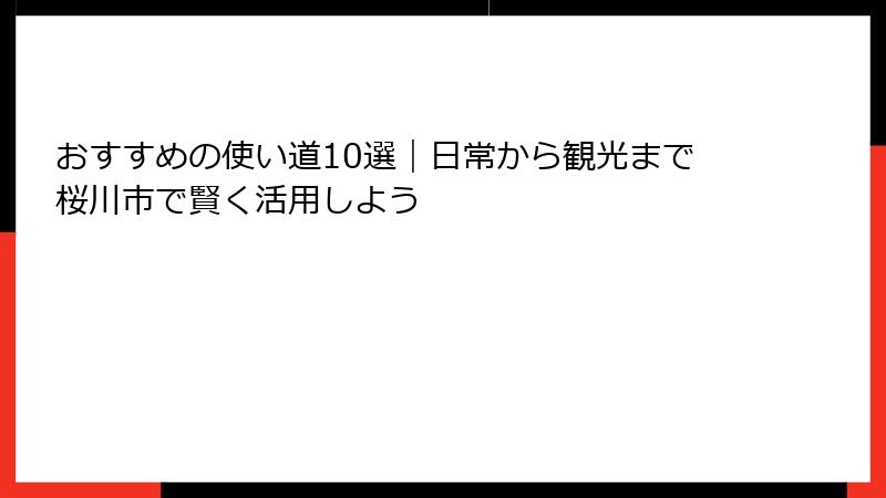 おすすめの使い道10選|日常から観光まで桜川市で賢く活用しよう