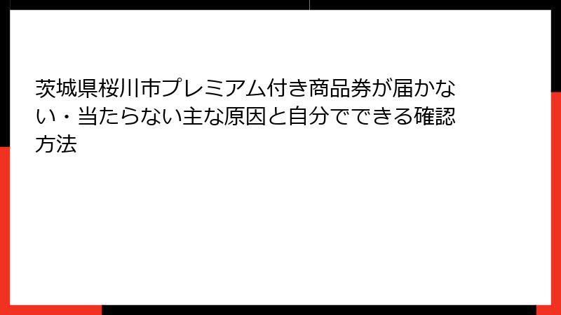 茨城県桜川市プレミアム付き商品券が届かない・当たらない主な原因と自分でできる確認方法