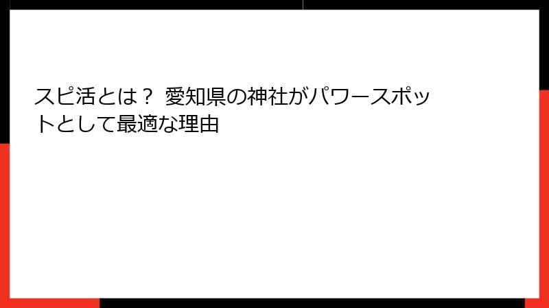 スピ活とは？ 愛知県の神社がパワースポットとして最適な理由