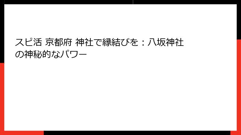 スピ活 京都府 神社で縁結びを：八坂神社の神秘的なパワー
