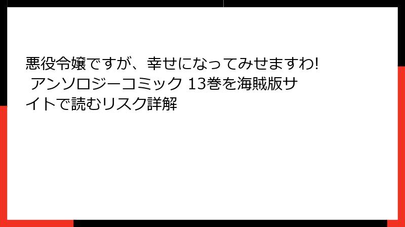 悪役令嬢ですが、幸せになってみせますわ! アンソロジーコミック 13巻を海賊版サイトで読むリスク詳解