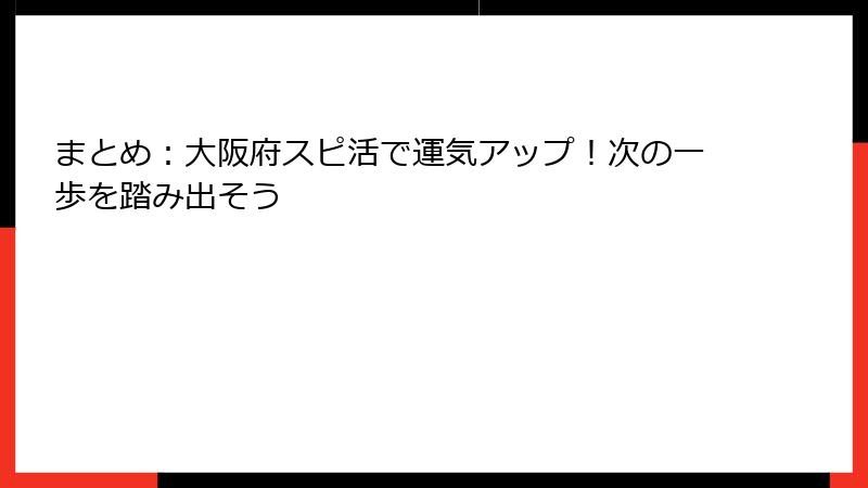 まとめ：大阪府スピ活で運気アップ！次の一歩を踏み出そう