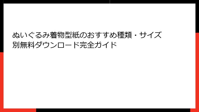 ぬいぐるみ着物型紙のおすすめ種類・サイズ別無料ダウンロード完全ガイド