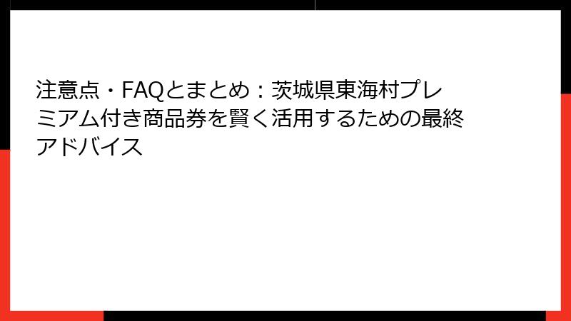 注意点・FAQとまとめ：茨城県東海村プレミアム付き商品券を賢く活用するための最終アドバイス