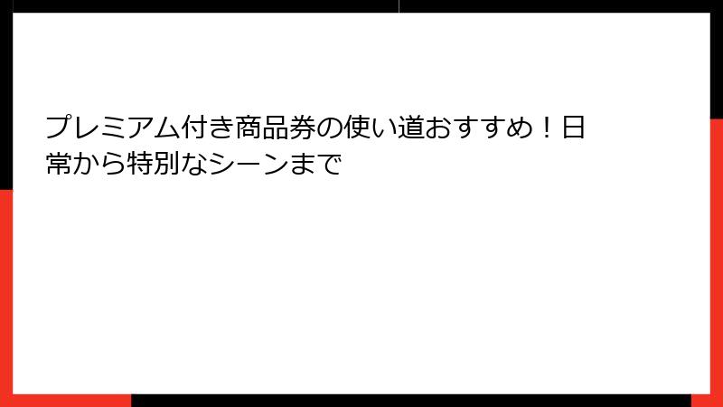 プレミアム付き商品券の使い道おすすめ!日常から特別なシーンまで