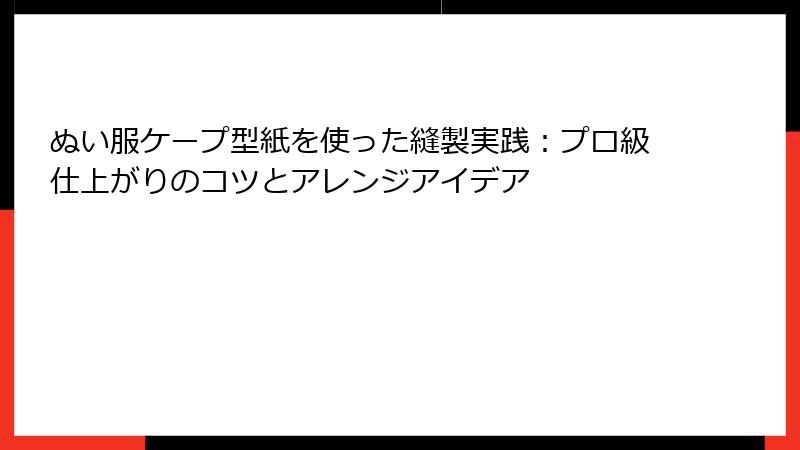 ぬい服ケープ型紙を使った縫製実践：プロ級仕上がりのコツとアレンジアイデア