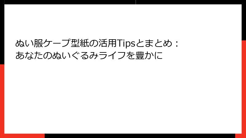 ぬい服ケープ型紙の活用Tipsとまとめ：あなたのぬいぐるみライフを豊かに