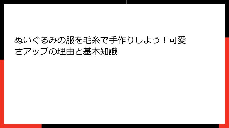 ぬいぐるみの服を毛糸で手作りしよう!可愛さアップの理由と基本知識