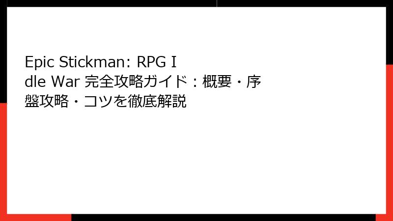 Epic Stickman: RPG Idle War 完全攻略ガイド：概要・序盤攻略・コツを徹底解説