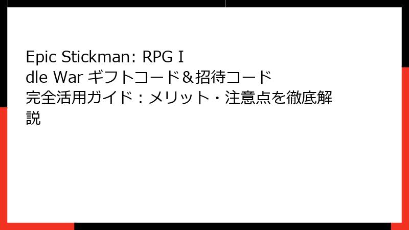 Epic Stickman: RPG Idle War ギフトコード＆招待コード完全活用ガイド：メリット・注意点を徹底解説