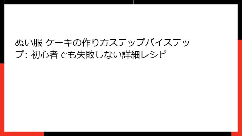 ぬい服 ケーキの作り方ステップバイステップ: 初心者でも失敗しない詳細レシピ