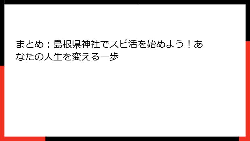 まとめ：島根県神社でスピ活を始めよう！あなたの人生を変える一歩
