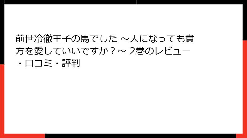 前世冷徹王子の馬でした ～人になっても貴方を愛していいですか？～ 2巻のレビュー・口コミ・評判