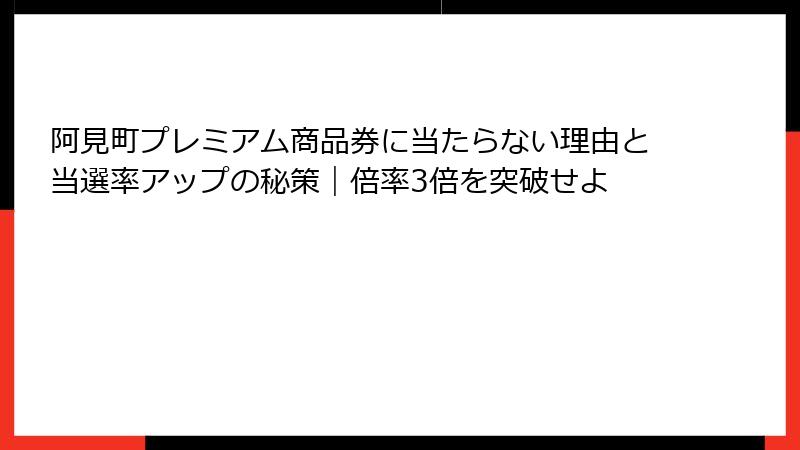 阿見町プレミアム商品券に当たらない理由と当選率アップの秘策｜倍率3倍を突破せよ