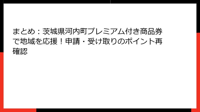 まとめ:茨城県河内町プレミアム付き商品券で地域を応援!申請・受け取りのポイント再確認