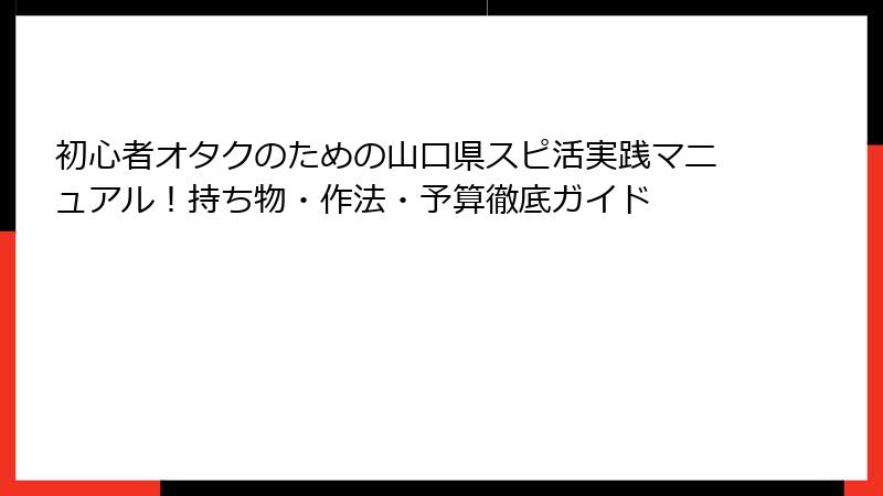 初心者オタクのための山口県スピ活実践マニュアル！持ち物・作法・予算徹底ガイド