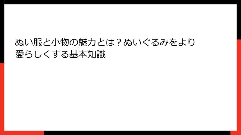 ぬい服と小物の魅力とは？ぬいぐるみをより愛らしくする基本知識