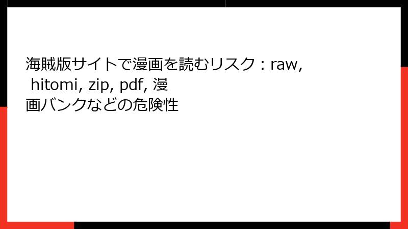 海賊版サイトで漫画を読むリスク:raw, hitomi, zip, pdf, 漫画バンクなどの危険性