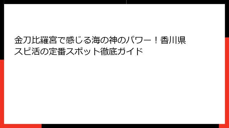 金刀比羅宮で感じる海の神のパワー！香川県スピ活の定番スポット徹底ガイド