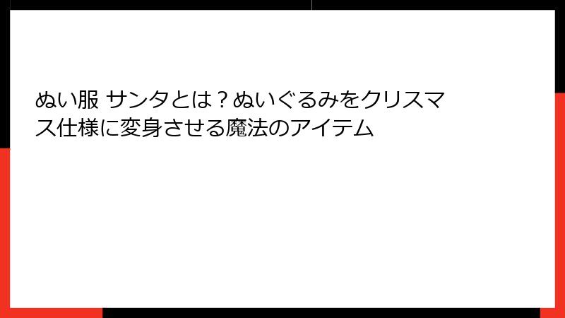 ぬい服 サンタとは？ぬいぐるみをクリスマス仕様に変身させる魔法のアイテム