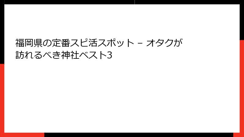 福岡県の定番スピ活スポット – オタクが訪れるべき神社ベスト3