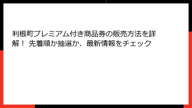 利根町プレミアム付き商品券の販売方法を詳解! 先着順か抽選か、最新情報をチェック