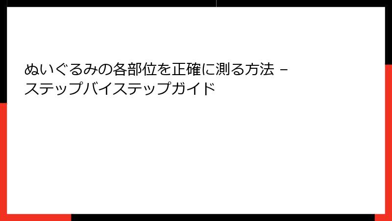 ぬいぐるみの各部位を正確に測る方法 – ステップバイステップガイド