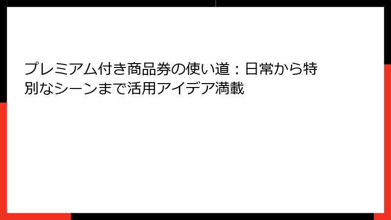 プレミアム付き商品券の使い道：日常から特別なシーンまで活用アイデア満載