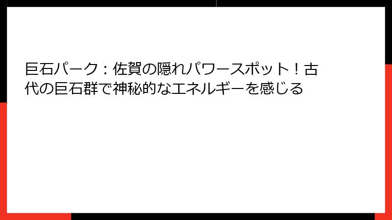 巨石パーク：佐賀の隠れパワースポット！古代の巨石群で神秘的なエネルギーを感じる