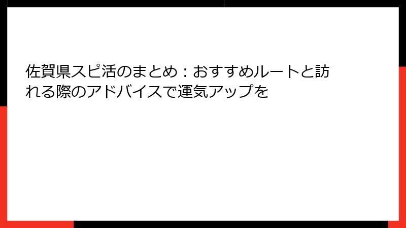 佐賀県スピ活のまとめ：おすすめルートと訪れる際のアドバイスで運気アップを