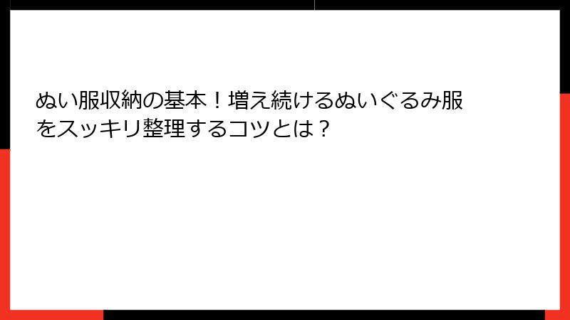 ぬい服収納の基本！増え続けるぬいぐるみ服をスッキリ整理するコツとは？