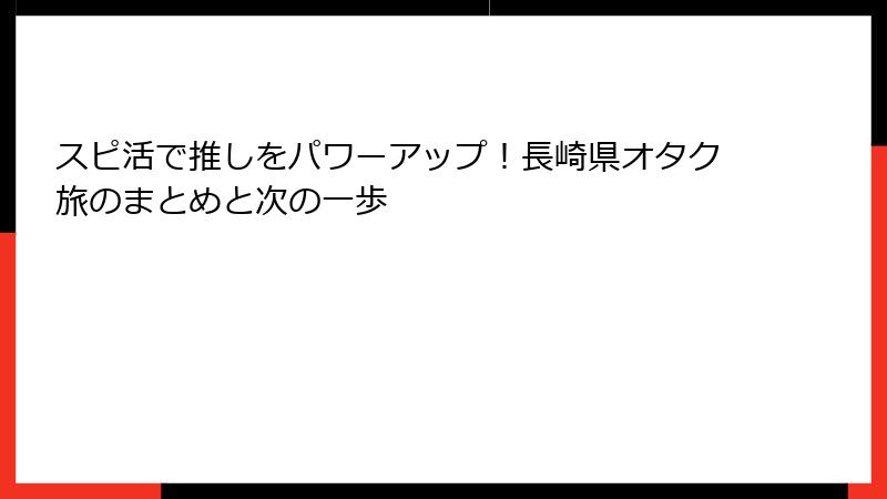 スピ活で推しをパワーアップ！長崎県オタク旅のまとめと次の一歩
