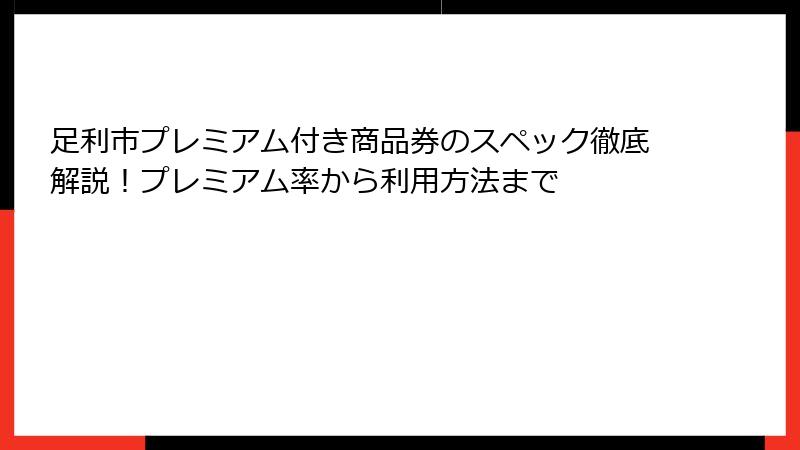 足利市プレミアム付き商品券のスペック徹底解説！プレミアム率から利用方法まで