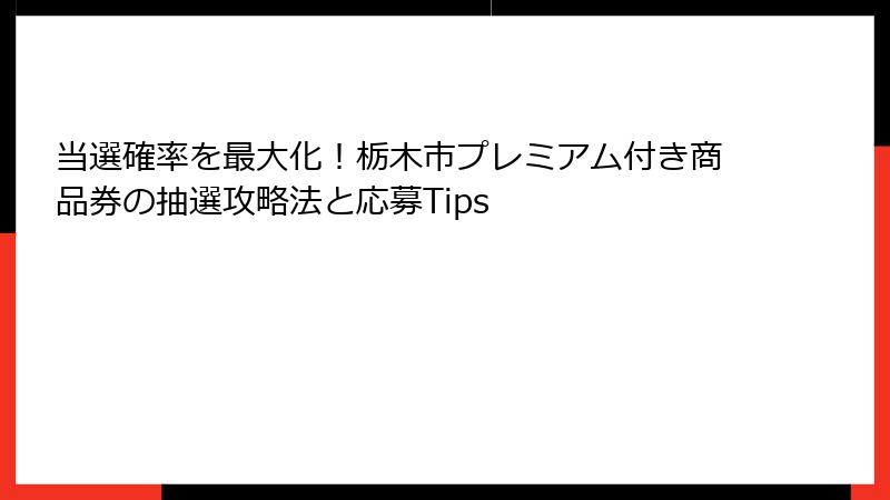 当選確率を最大化!栃木市プレミアム付き商品券の抽選攻略法と応募Tips
