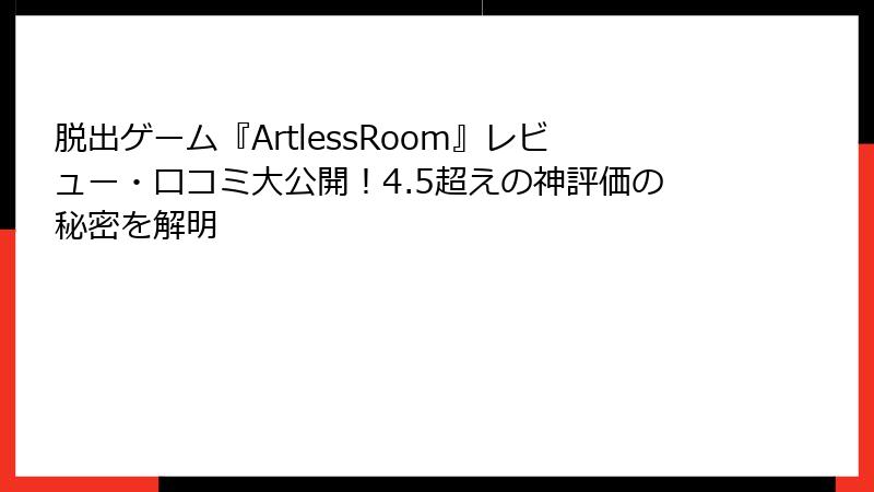 脱出ゲーム『ArtlessRoom』レビュー・口コミ大公開！4.5超えの神評価の秘密を解明
