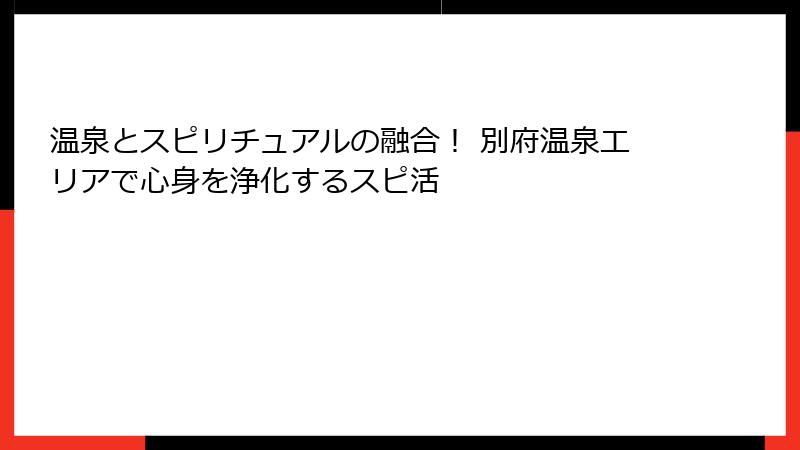 温泉とスピリチュアルの融合！ 別府温泉エリアで心身を浄化するスピ活