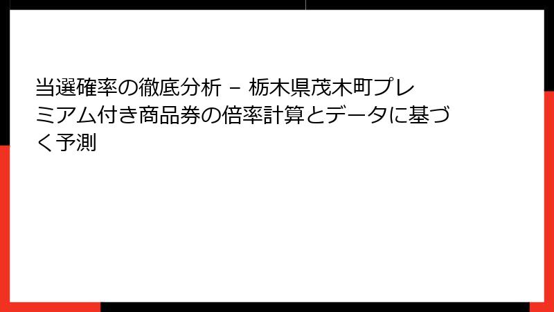 当選確率の徹底分析 – 栃木県茂木町プレミアム付き商品券の倍率計算とデータに基づく予測