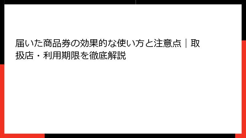 届いた商品券の効果的な使い方と注意点｜取扱店・利用期限を徹底解説