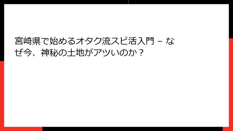 宮崎県で始めるオタク流スピ活入門 – なぜ今、神秘の土地がアツいのか？