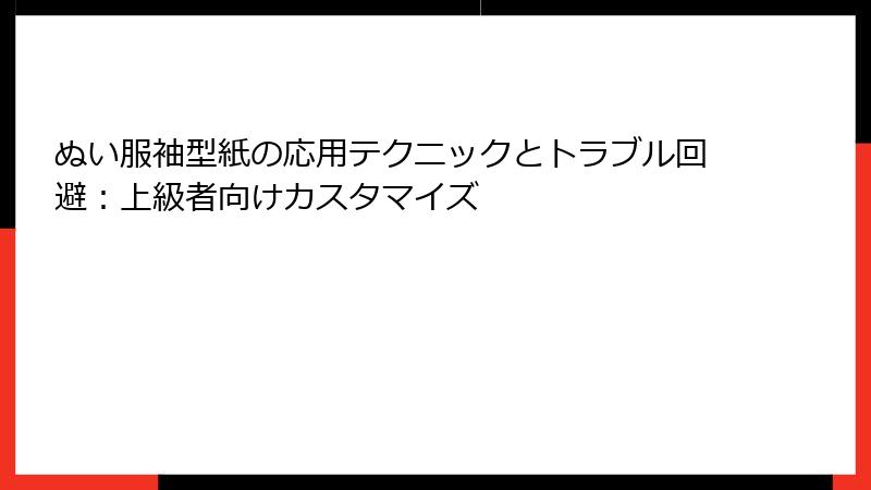 ぬい服袖型紙の応用テクニックとトラブル回避：上級者向けカスタマイズ